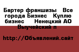 Бартер франшизы - Все города Бизнес » Куплю бизнес   . Ненецкий АО,Выучейский п.